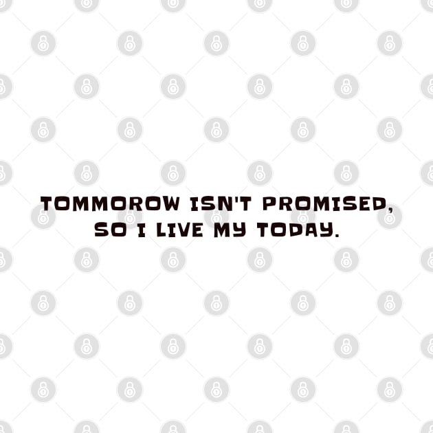 Tommorow isn't promised, so I live my today by CanvasCraft