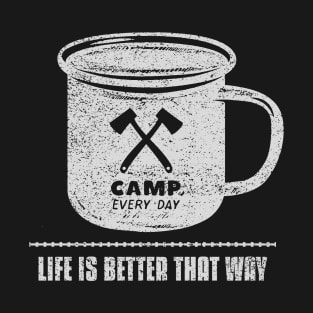 Camp every day life is better that way T-Shirt