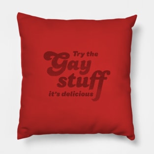 Try The Gay Stuff It's Delicious Pillow
