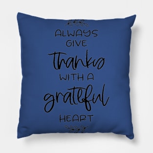 always give thanks with a grateful heart Pillow