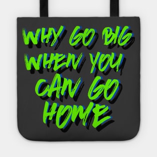 Why go big when you can go home Tote