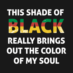 THIS SHADE OF BLACK  REALLY BRINGS OUT THE COLOR OF MY SOUL T-Shirt