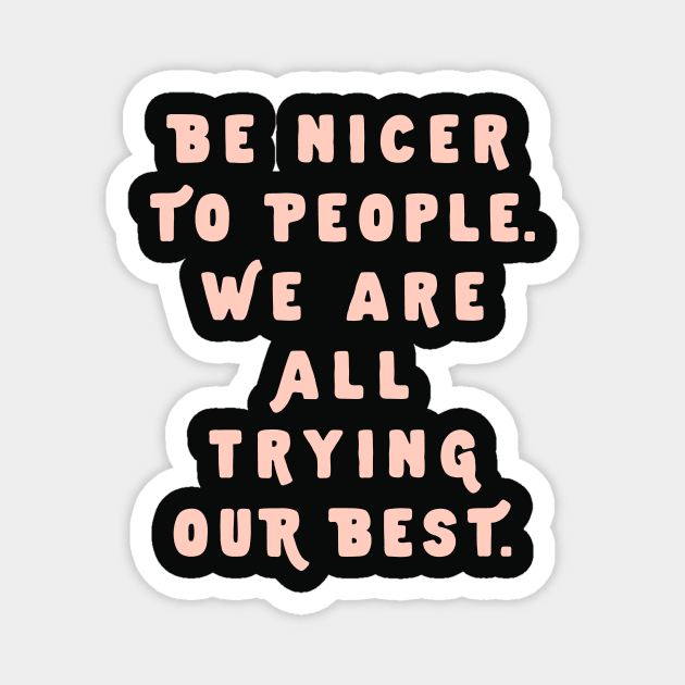 Be Nicer to People We Are All Trying Our Best by The Motivated Type in Black and PInk Magnet by MotivatedType