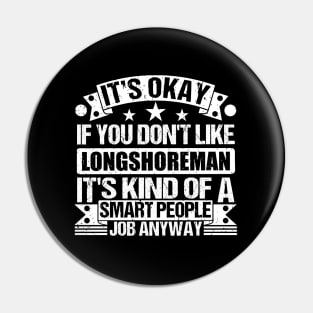 Longshoreman lover It's Okay If You Don't Like Longshoreman It's Kind Of A Smart People job Anyway Pin