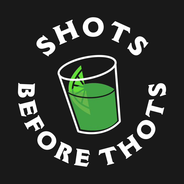 Shots Before Thots by dumbshirts