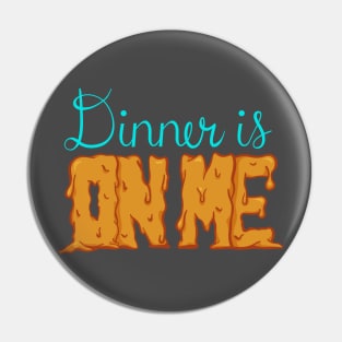 Dinner is On Me - Funny Saying T-Shirt Pin