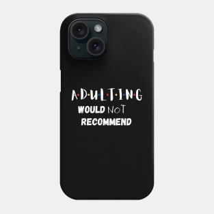 Adulting Would Not Recommend Phone Case