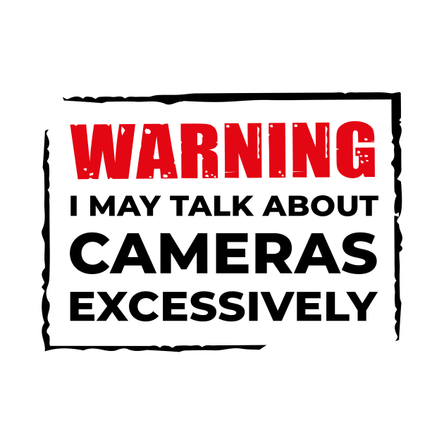 Warning: I may talk about cameras Excessively by Spicy Folks Boutique