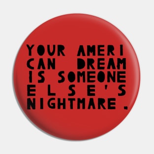 Your American Dream Is Someone Else's Nightmare Pin