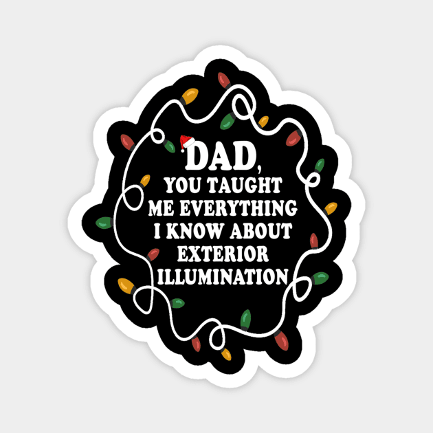 Dad You Taught Me Everything I Know About Exterior Illuminations Magnet by Kanalmaven