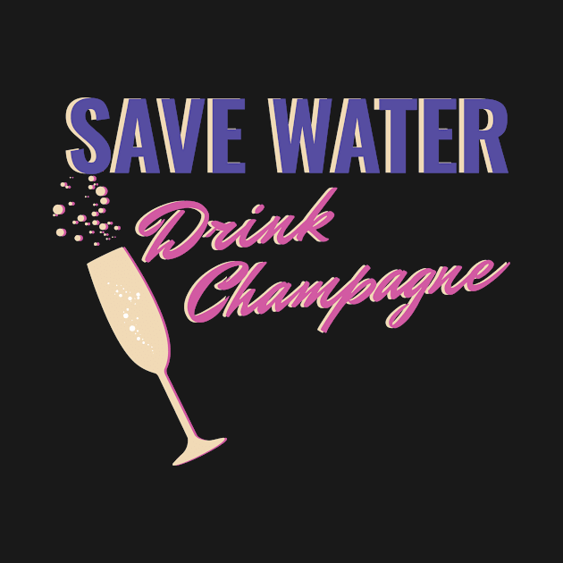 SAVE WATER DRINK CHAMPAGNE by Lin Watchorn 