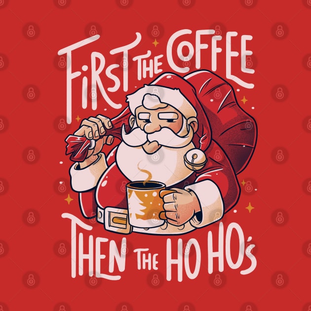 First the Coffee Then the Ho Ho’s Funny Christmas Santa Claus by eduely