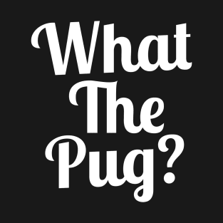 What the Pug? T-Shirt