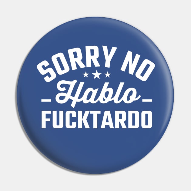 Sorry No Hablo Fucktardo Pin by TheDesignDepot