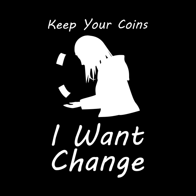 Keep Your Coins I Want Change International Day For Homeless by mangobanana