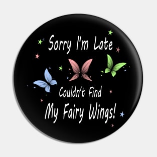 Sorry I'm Late. Couldn't Find My Fairy Wings! Pin