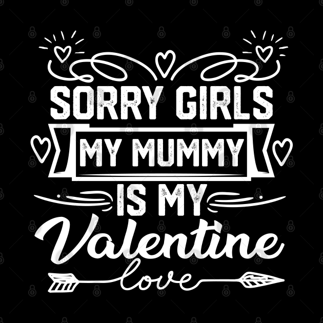 Adorable Mom Valentine Saying - Sorry Girls, My Mummy is my Valentine. Hilarious Gift for Mother Lovers by KAVA-X