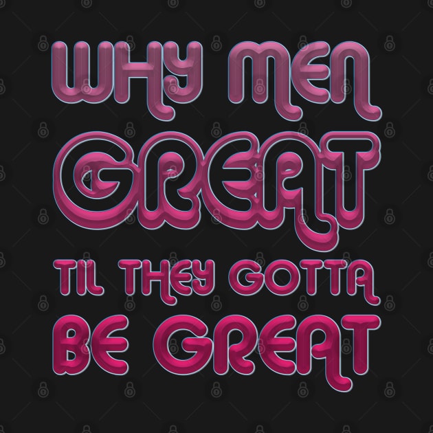 Why Men Great Til They Gotta Be Great by NotoriousMedia