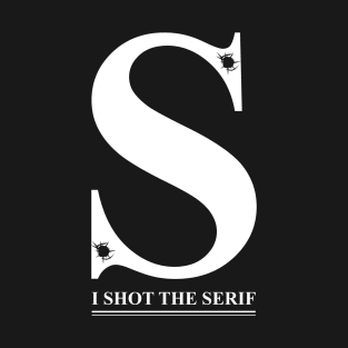 I Shot the Serif T-Shirt