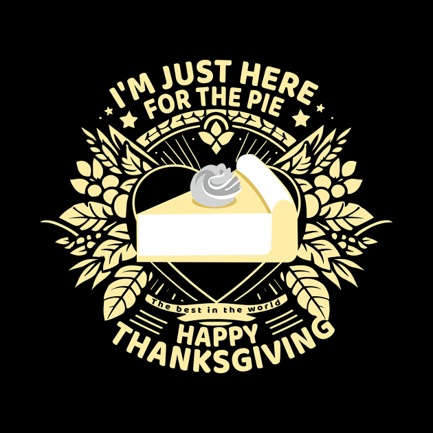 "I'm just here for the pie - Happy Thanksgiving - The best in the world by ArtProjectShop