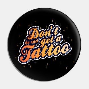 Don't be sad, get a tattoo! | Typography | Stars & Sparkles | Bold and Colourful design Pin