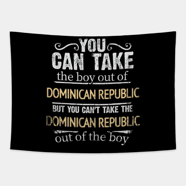 You Can Take The Boy Out Of Dominican Republic But You Cant Take The Dominican Republic Out Of The Boy - Gift for Dominican With Roots From Dominican Republic Tapestry by Country Flags