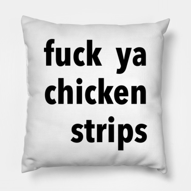 Fuck Your Chicken Strips Fuck Your Chicken Strips Pillow