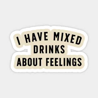 I Have Mixed Drinks About Feelings Magnet