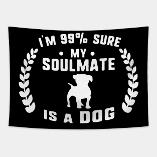 I'm 99% sure my soulmate is a dog Tapestry