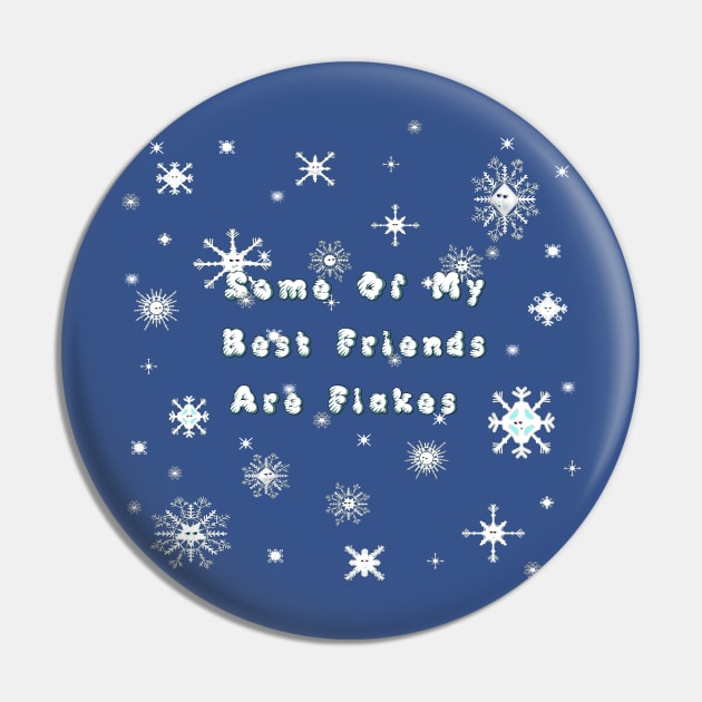 Some Of My Best Friends Are Flakes - Snowflakes Pin by ButterflyInTheAttic