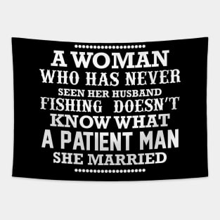 A woman who has never seen her husband fishing doesn't know what a patient man she married Tapestry