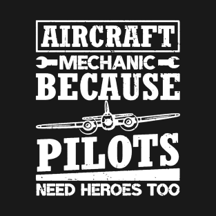 Aircraft Mechanic Because Pilots Need Heroes T-Shirt