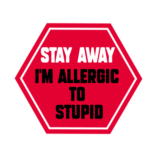 Stay Away i'm allergic to stupid T-Shirt