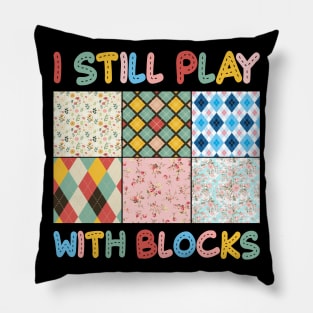 I Still Play With Blocks Quilt sewing Lover Gift For Women Mother day Pillow