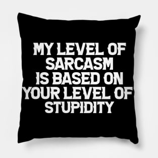 My level of sarcasm depends on your level of stupidity Pillow