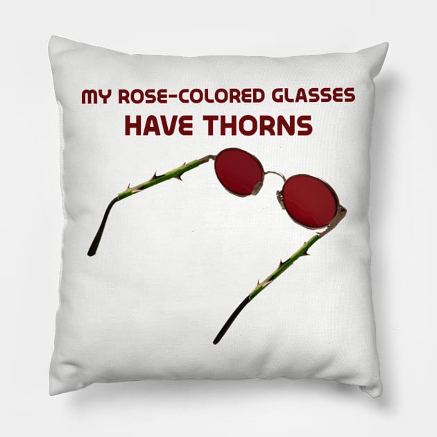 My rose-colored glasses have thorns Pillow by Rick Post