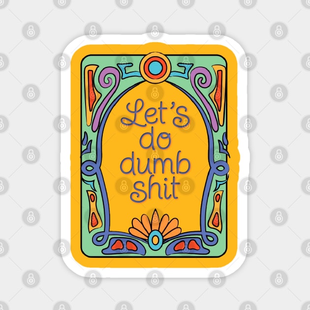 Let's Do Dumb Shit Magnet by yaywow