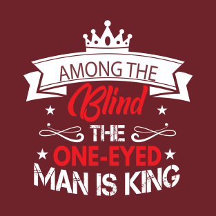 Among The Blind The One-eyed man Is King T-Shirt