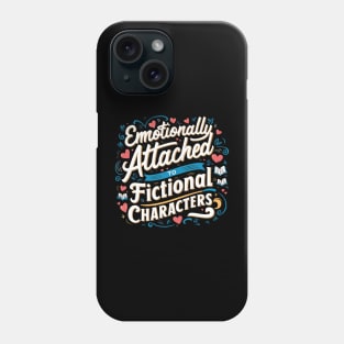 Emotionally Attached To Fictional Character Phone Case