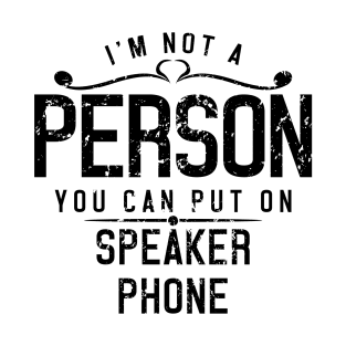 I'm Not A Person You Can Put On Speaker Phone T-Shirt