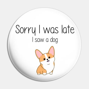 Sorry I'm late I saw a dog Pin