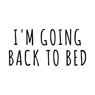 I'm Going Back to Bed T-Shirt