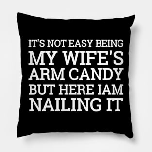 It's Not Easy Being My Wife's Arm Candy But Here I Am Nailing it Funny Idea Pillow