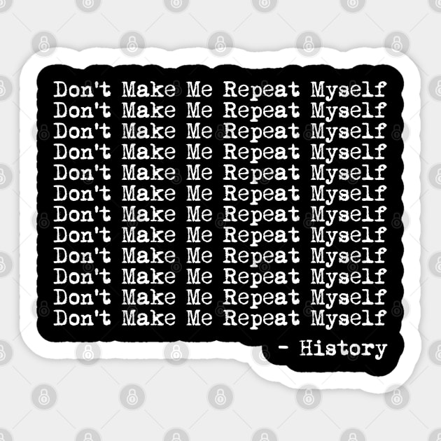 History Don't Make Me Repeat Myself Sticker Meme Quote 