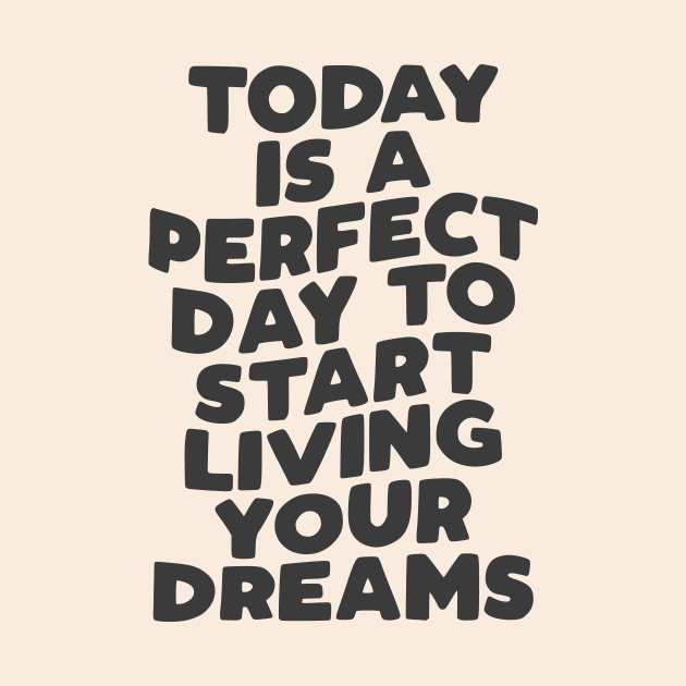 Today is a Perfect Day to Start Living Your Dreams in Black and White by MotivatedType