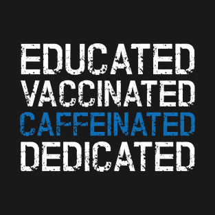 Educated Vaccinated Caffeinated Dedicated T-Shirt