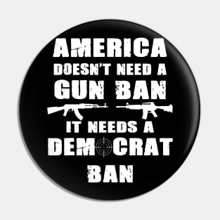 America Doesn't Need A Gun Ban Patriotic Gun Owner And Lover Pin