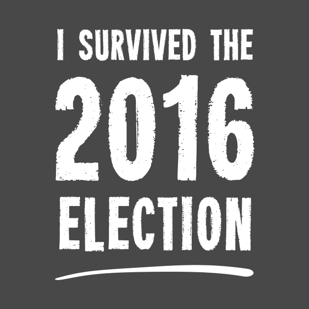 I Survived The 2016 Election by dumbshirts
