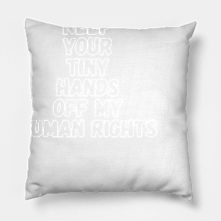 Keep your tiny hands off my human rights Pillow