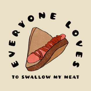 Everyone Loves To Swallow My Meat T-Shirt